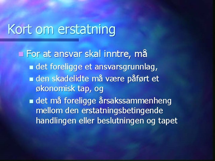 Kort om erstatning n For at ansvar skal inntre, må det foreligge et ansvarsgrunnlag,