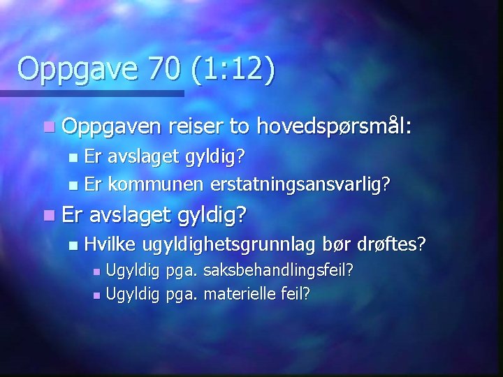 Oppgave 70 (1: 12) n Oppgaven reiser to hovedspørsmål: Er avslaget gyldig? n Er