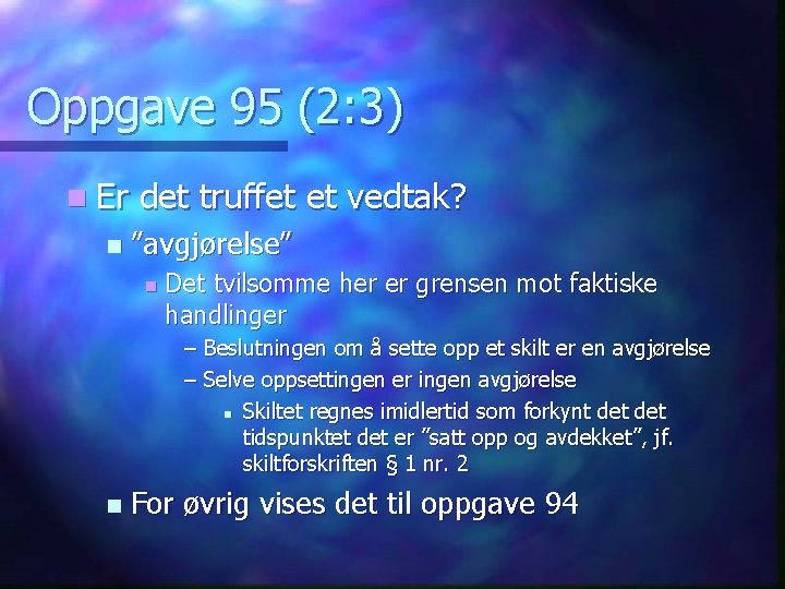 Oppgave 95 (2: 3) n Er n det truffet et vedtak? ”avgjørelse” n Det