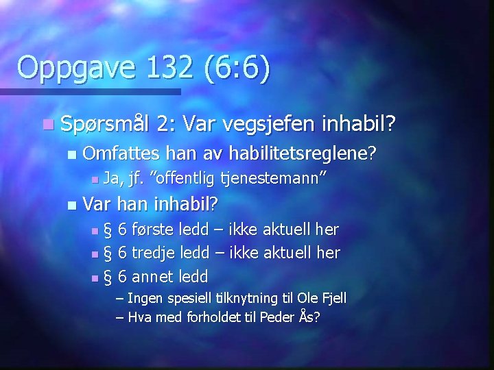 Oppgave 132 (6: 6) n Spørsmål n Omfattes han av habilitetsreglene? n n 2: