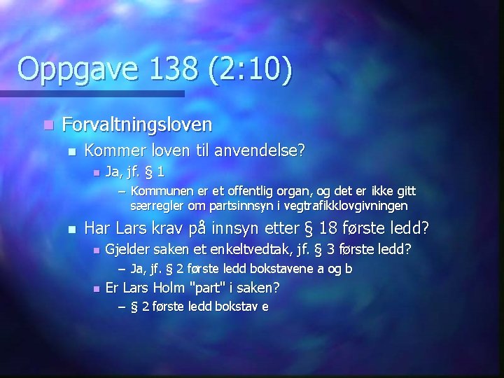 Oppgave 138 (2: 10) n Forvaltningsloven n Kommer loven til anvendelse? n Ja, jf.