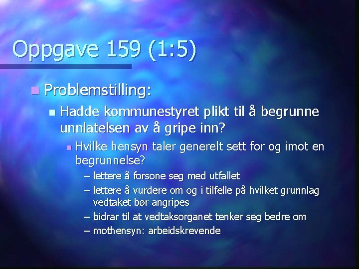 Oppgave 159 (1: 5) n Problemstilling: n Hadde kommunestyret plikt til å begrunne unnlatelsen