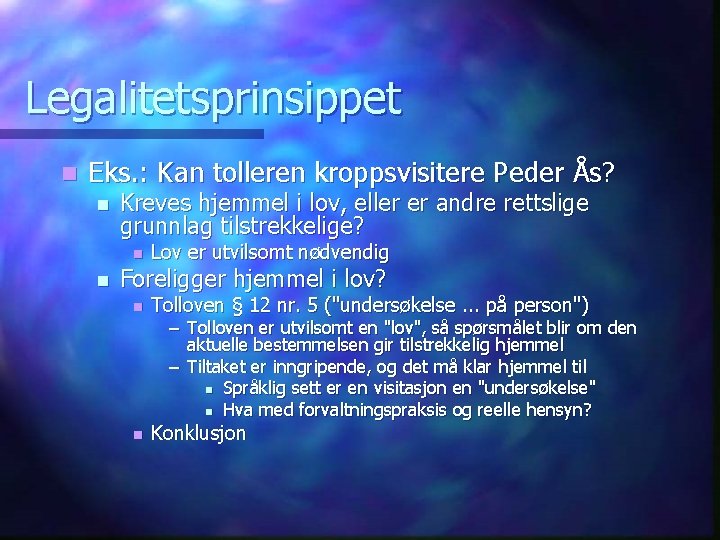Legalitetsprinsippet n Eks. : Kan tolleren kroppsvisitere Peder Ås? n Kreves hjemmel i lov,