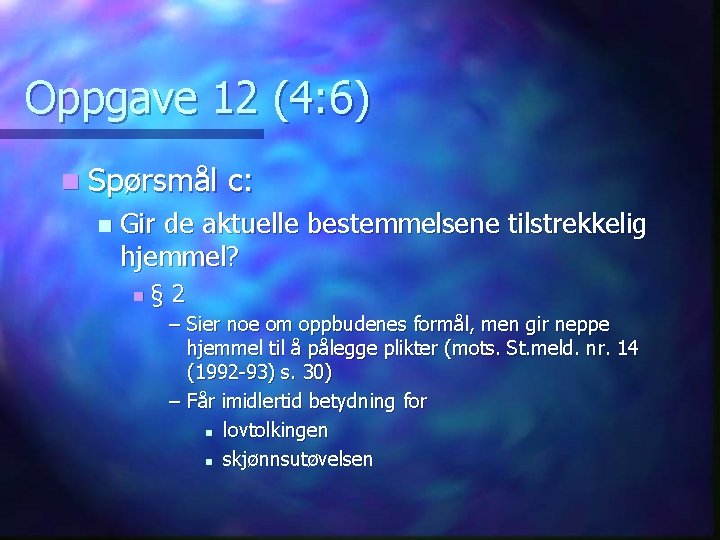 Oppgave 12 (4: 6) n Spørsmål n c: Gir de aktuelle bestemmelsene tilstrekkelig hjemmel?