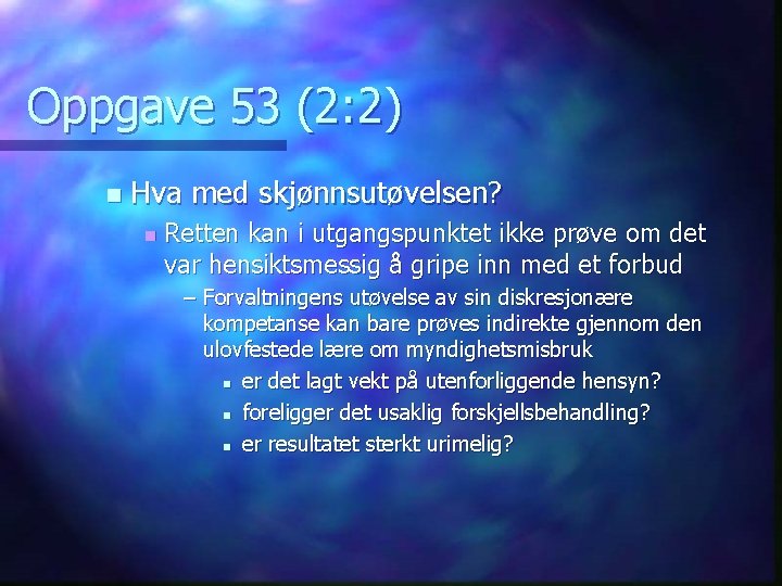 Oppgave 53 (2: 2) n Hva med skjønnsutøvelsen? n Retten kan i utgangspunktet ikke