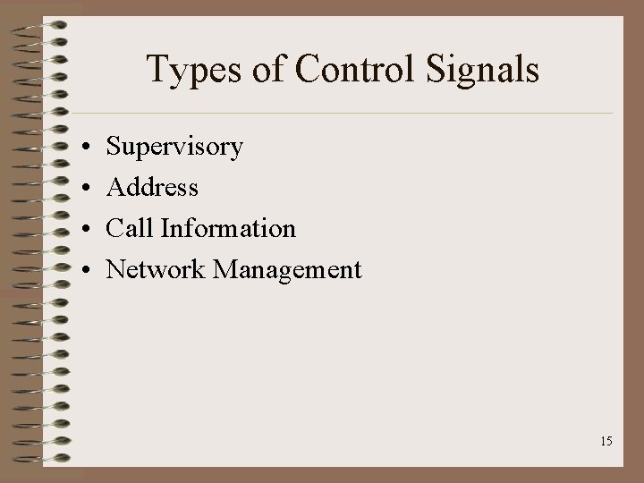 Types of Control Signals • • Supervisory Address Call Information Network Management 15 