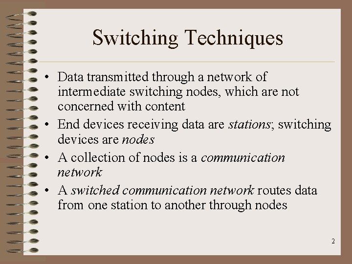 Switching Techniques • Data transmitted through a network of intermediate switching nodes, which are
