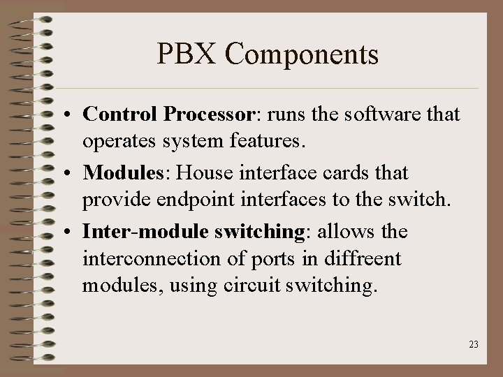 PBX Components • Control Processor: runs the software that operates system features. • Modules: