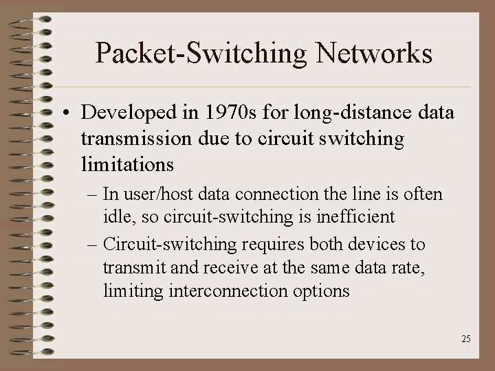 Packet-Switching Networks • Developed in 1970 s for long-distance data transmission due to circuit