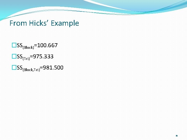 From Hicks’ Example �SS(Block)=100. 667 �SS(Trt)=975. 333 �SS(Block, Trt)=981. 500 11 