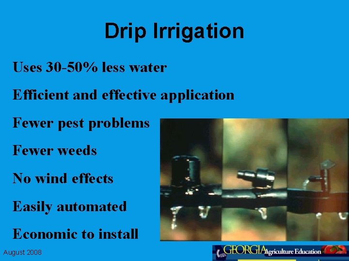 Drip Irrigation Uses 30 -50% less water Efficient and effective application Fewer pest problems