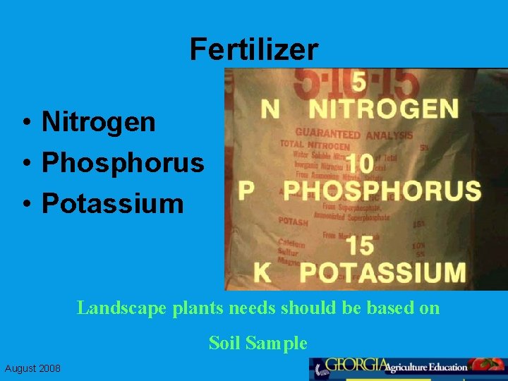 Fertilizer • Nitrogen • Phosphorus • Potassium Landscape plants needs should be based on