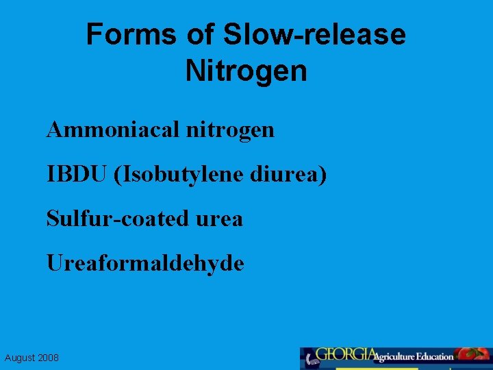 Forms of Slow-release Nitrogen Ammoniacal nitrogen IBDU (Isobutylene diurea) Sulfur-coated urea Ureaformaldehyde August 2008