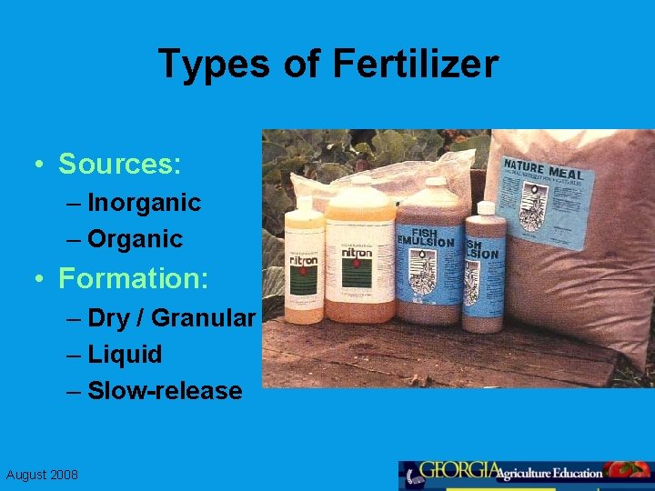 Types of Fertilizer • Sources: – Inorganic – Organic • Formation: – Dry /