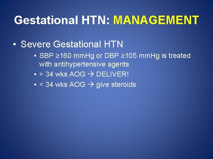 Gestational HTN: MANAGEMENT • Severe Gestational HTN • SBP ≥ 160 mm. Hg or