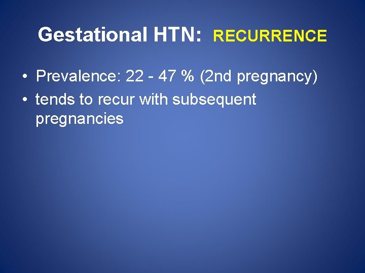 Gestational HTN: RECURRENCE • Prevalence: 22 - 47 % (2 nd pregnancy) • tends