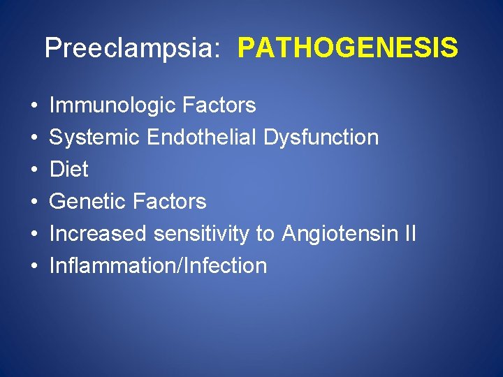 Preeclampsia: PATHOGENESIS • • • Immunologic Factors Systemic Endothelial Dysfunction Diet Genetic Factors Increased