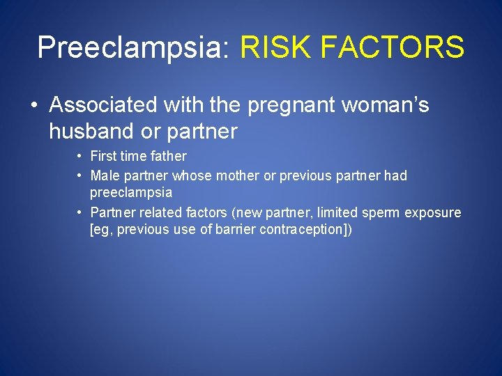 Preeclampsia: RISK FACTORS • Associated with the pregnant woman’s husband or partner • First