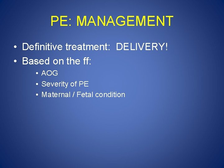 PE: MANAGEMENT • Definitive treatment: DELIVERY! • Based on the ff: • AOG •