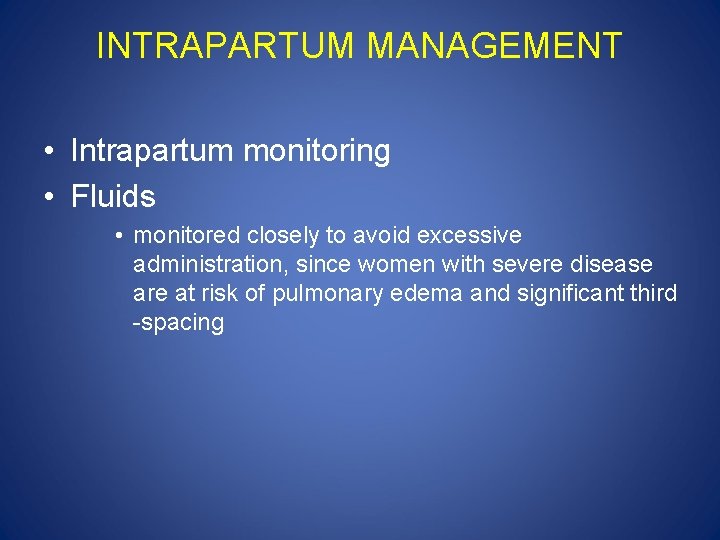 INTRAPARTUM MANAGEMENT • Intrapartum monitoring • Fluids • monitored closely to avoid excessive administration,