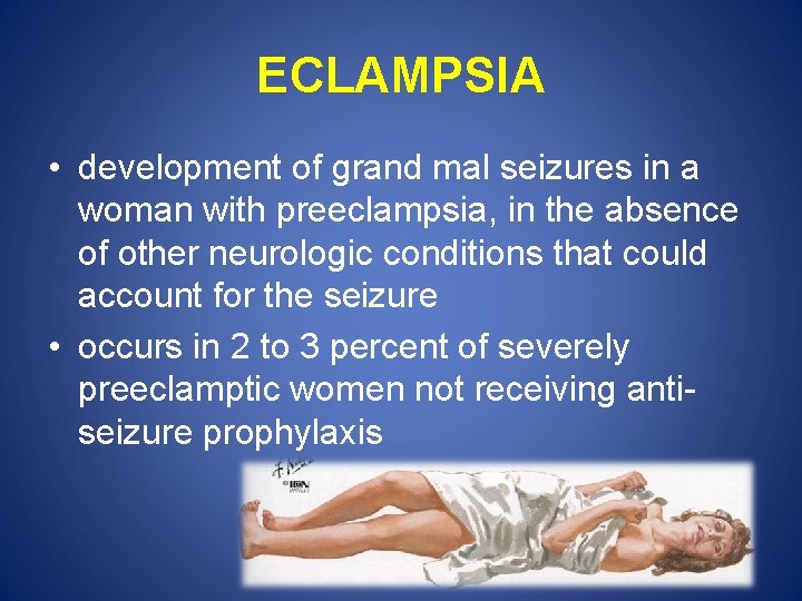 ECLAMPSIA • development of grand mal seizures in a woman with preeclampsia, in the