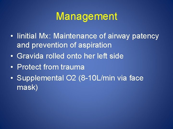 Management • Iinitial Mx: Maintenance of airway patency and prevention of aspiration • Gravida