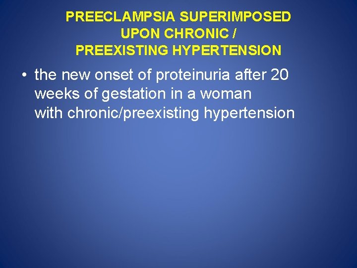 PREECLAMPSIA SUPERIMPOSED UPON CHRONIC / PREEXISTING HYPERTENSION • the new onset of proteinuria after