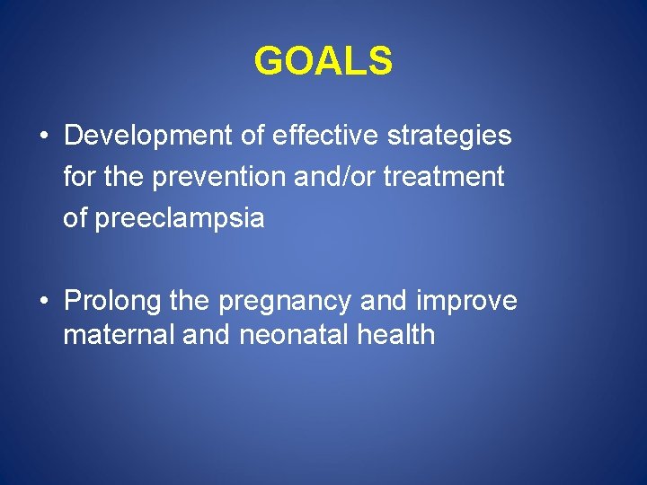 GOALS • Development of effective strategies for the prevention and/or treatment of preeclampsia •