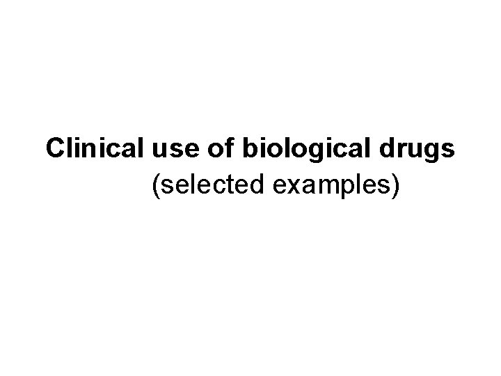 Clinical use of biological drugs (selected examples) 