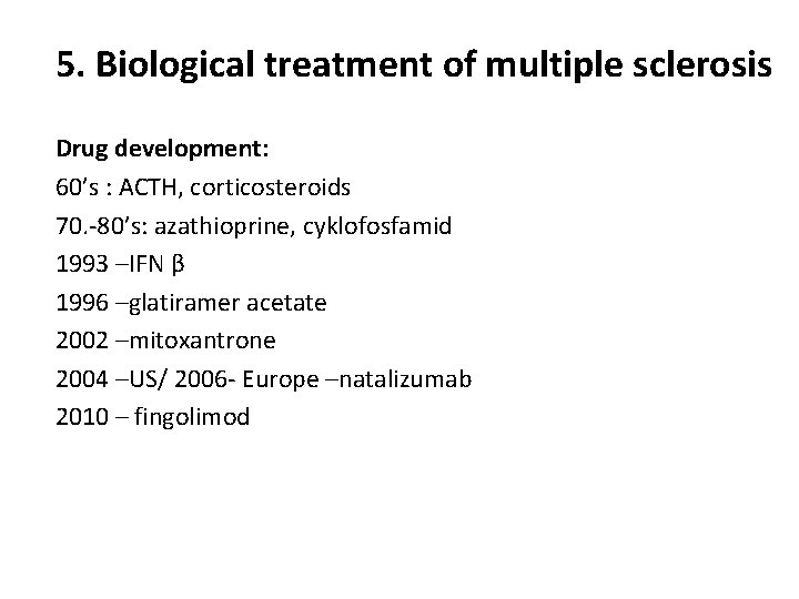 5. Biological treatment of multiple sclerosis Drug development: 60’s : ACTH, corticosteroids 70. -80’s: