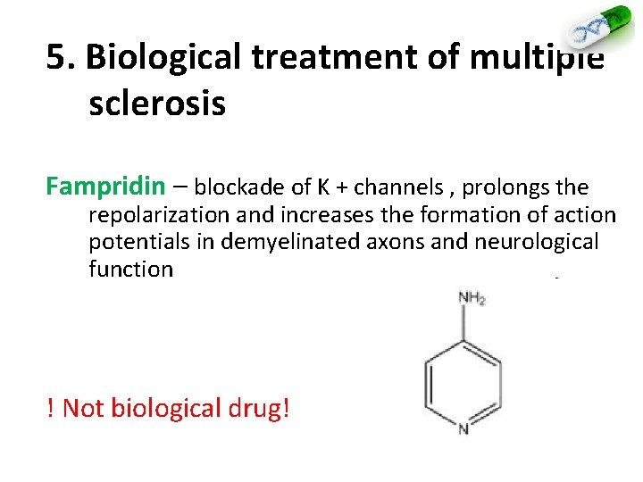 5. Biological treatment of multiple sclerosis Fampridin – blockade of K + channels ,