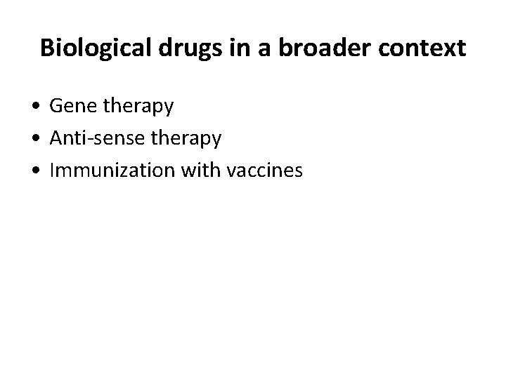 Biological drugs in a broader context • Gene therapy • Anti-sense therapy • Immunization