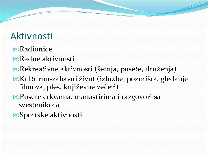 Aktivnosti Radionice Radne aktivnosti Rekreativne aktivnosti (šetnja, posete, druženja) Kulturno-zabavni život (izložbe, pozorišta, gledanje