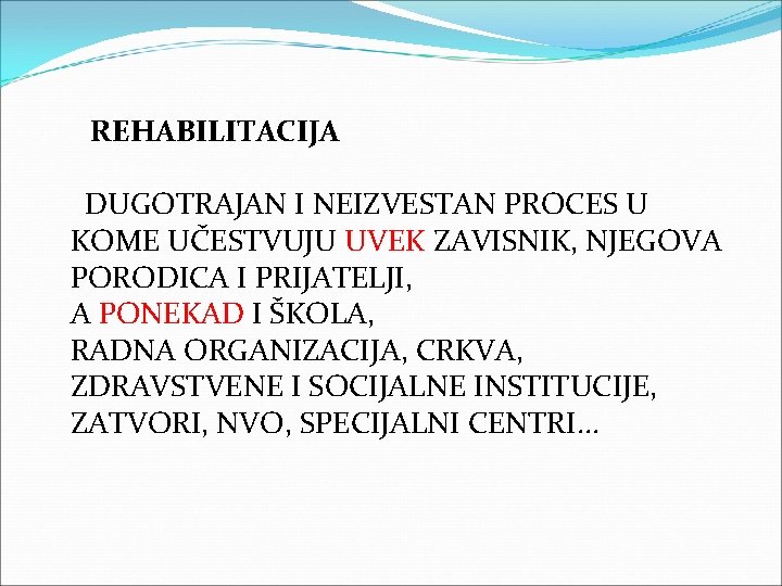 REHABILITACIJA DUGOTRAJAN I NEIZVESTAN PROCES U KOME UČESTVUJU UVEK ZAVISNIK, NJEGOVA PORODICA I PRIJATELJI,