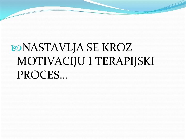  NASTAVLJA SE KROZ MOTIVACIJU I TERAPIJSKI PROCES… 