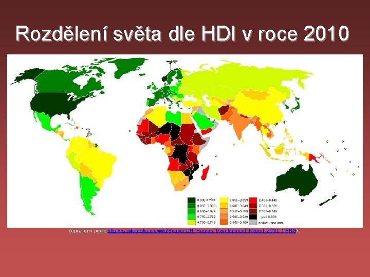 Rozdělení světa dle HDI v roce 2010 (upraveno podle http: //cs. wikipedia. org/wiki/Soubor: UN_Human_Development_Report_2010_1.