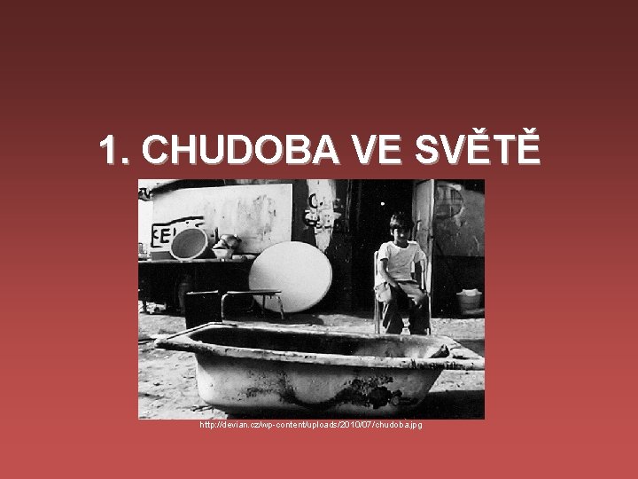 1. CHUDOBA VE SVĚTĚ http: //devian. cz/wp-content/uploads/2010/07/chudoba. jpg 