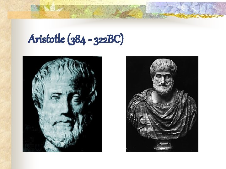Aristotle (384 - 322 BC) 