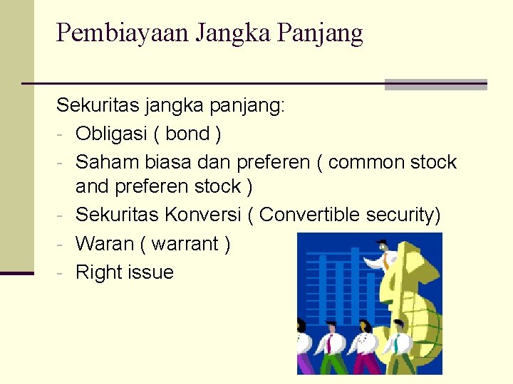 Pembiayaan Jangka Panjang Sekuritas jangka panjang: - Obligasi ( bond ) - Saham biasa