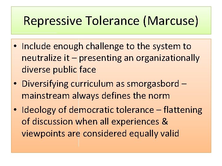 Repressive Tolerance (Marcuse) • Include enough challenge to the system to neutralize it –