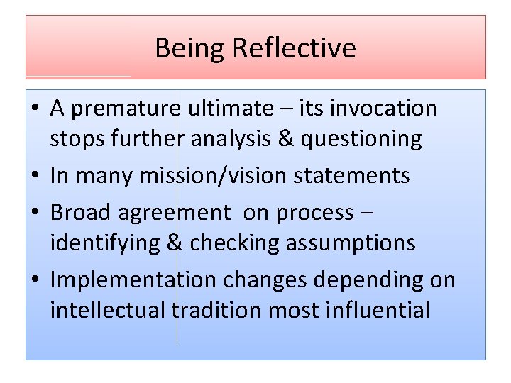 Being Reflective • A premature ultimate – its invocation stops further analysis & questioning