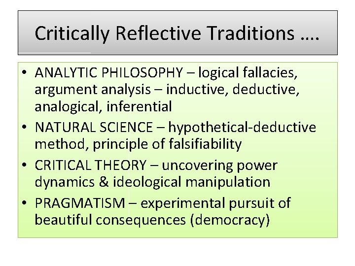 Critically Reflective Traditions …. • ANALYTIC PHILOSOPHY – logical fallacies, argument analysis – inductive,