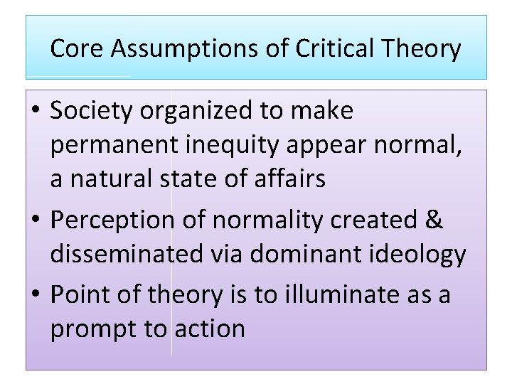 Core Assumptions of Critical Theory • Society organized to make permanent inequity appear normal,