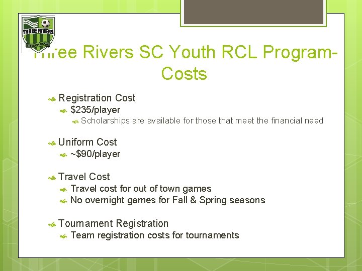 Three Rivers SC Youth RCL Program. Costs Registration Cost $235/player Uniform Cost ~$90/player Travel