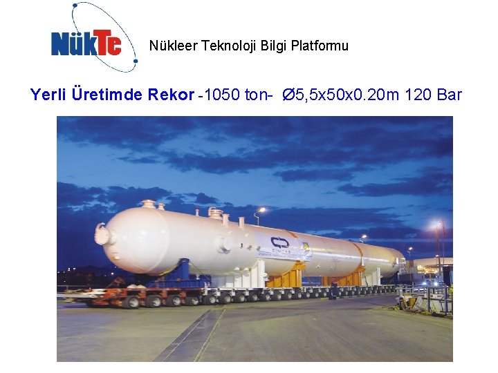 Nükleer Teknoloji Bilgi Platformu Yerli Üretimde Rekor -1050 ton- Ø 5, 5 x 50