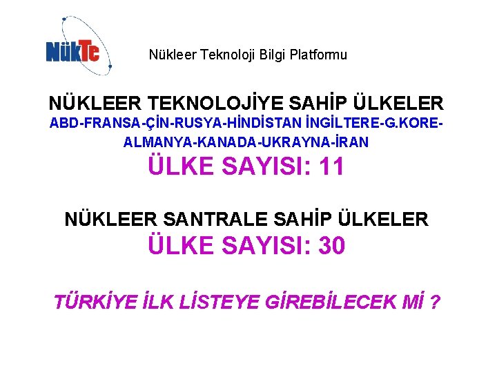 Nükleer Teknoloji Bilgi Platformu NÜKLEER TEKNOLOJİYE SAHİP ÜLKELER ABD-FRANSA-ÇİN-RUSYA-HİNDİSTAN İNGİLTERE-G. KOREALMANYA-KANADA-UKRAYNA-İRAN ÜLKE SAYISI: 11