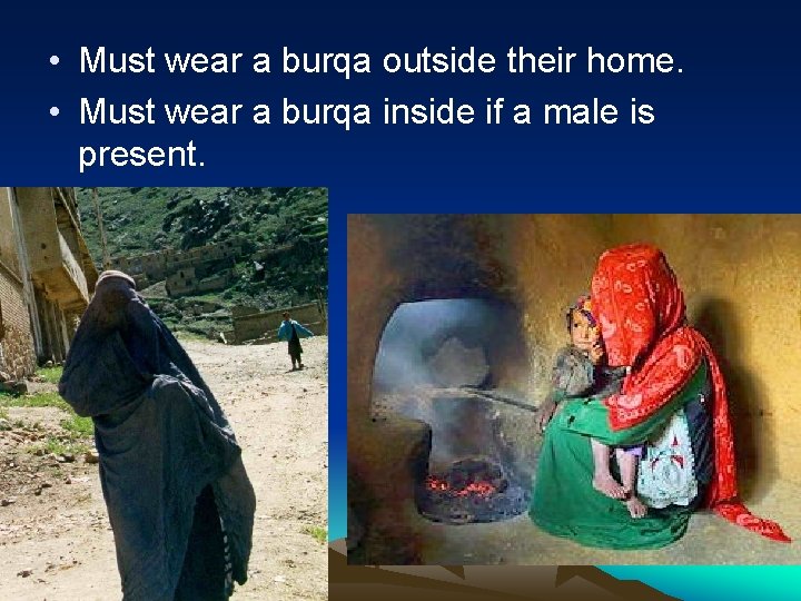  • Must wear a burqa outside their home. • Must wear a burqa
