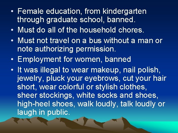  • Female education, from kindergarten through graduate school, banned. • Must do all