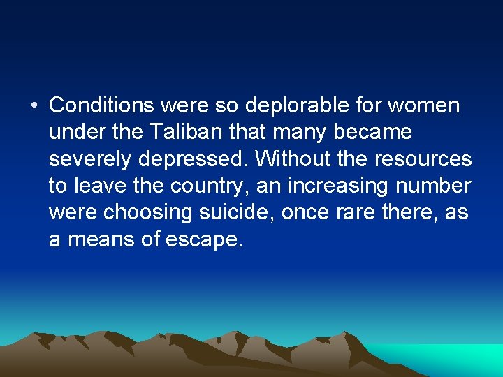  • Conditions were so deplorable for women under the Taliban that many became