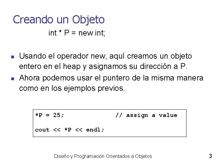 Creando un Objeto int * P = new int; Usando el operador new, aquí